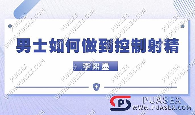 李熙墨《男士如何做到控制射津》